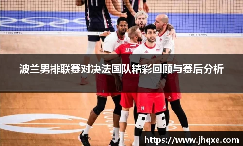波兰男排联赛对决法国队精彩回顾与赛后分析
