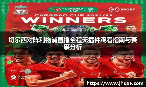 切尔西对阵利物浦直播全程无插件观看指南与赛事分析